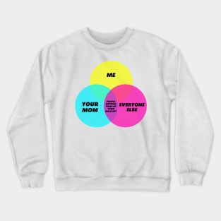 Venn Digram: Getting tired of your bullshit - Your mom Me Everyone else Crewneck Sweatshirt